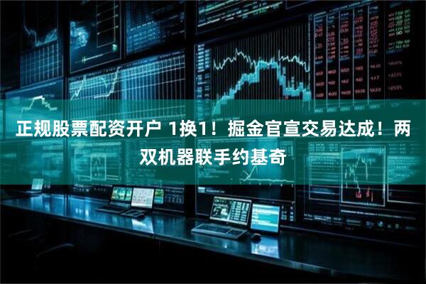 正规股票配资开户 1换1！掘金官宣交易达成！两双机器联手约基奇